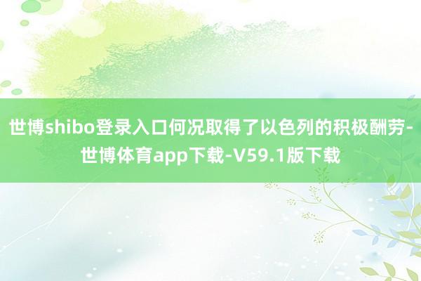 世博shibo登录入口何况取得了以色列的积极酬劳-世博体育app下载-V59.1版下载