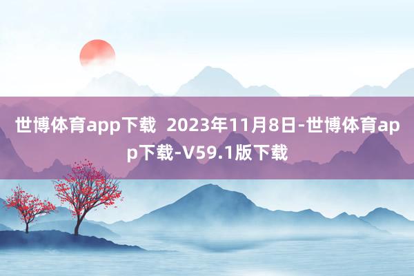 世博体育app下载  2023年11月8日-世博体育app下载-V59.1版下载