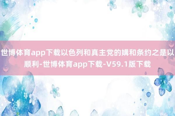 世博体育app下载以色列和真主党的媾和条约之是以顺利-世博体育app下载-V59.1版下载